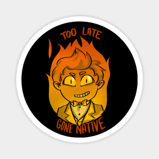 too late gone native Magnet